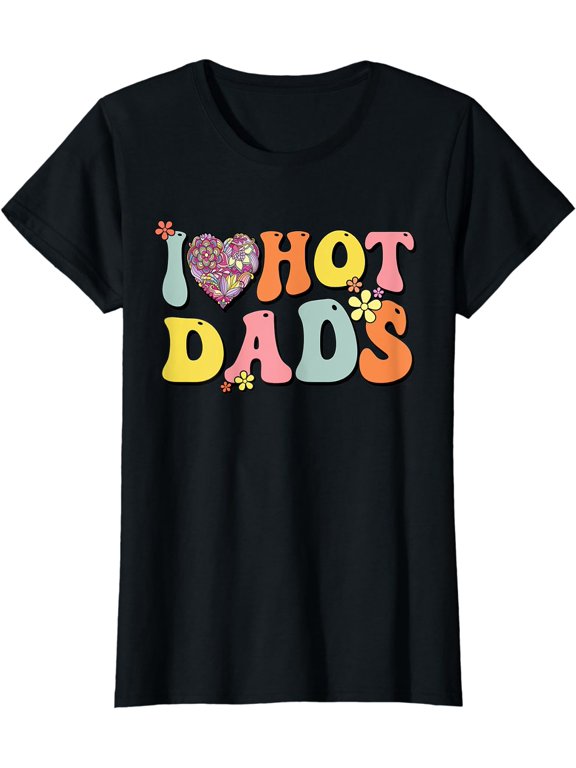 I Love Hot Dads Shirt I Heart Hot Dads Retro Groovy Father T-Shirt