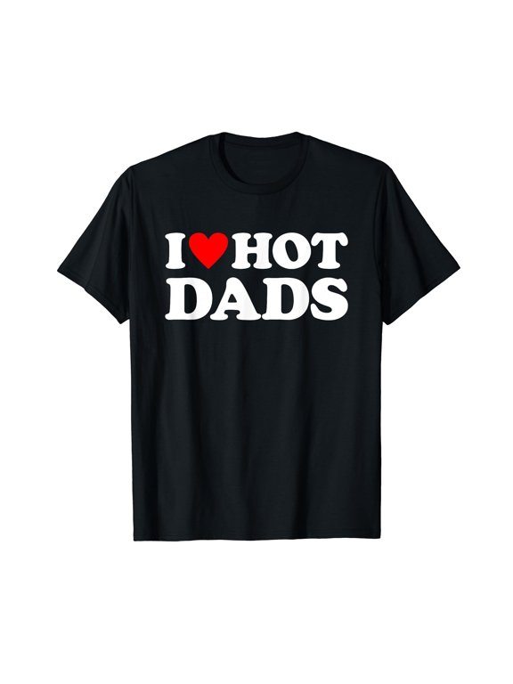 I Love Hot Dads Shirt I Heart Hot Dads T-Shirt