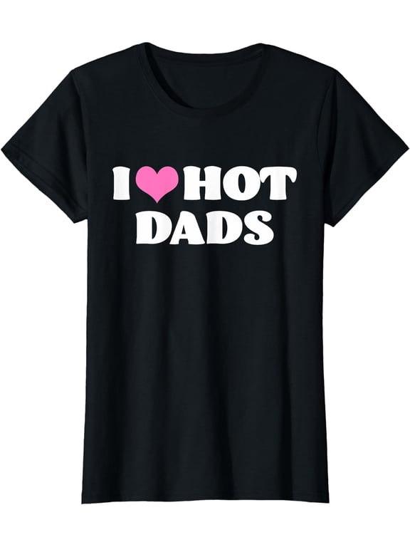 I Love Hot Dads T-Shirt Funny Pink Heart Hot Dad Tee Shirt T-Shirt