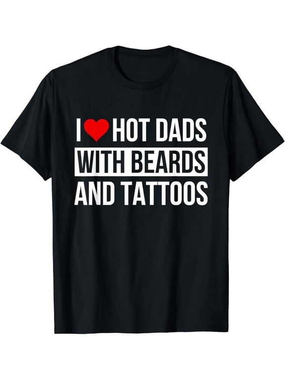 I Love Hot Dads With Beards And Tattoos I Heart Hot Dads T-Shirt