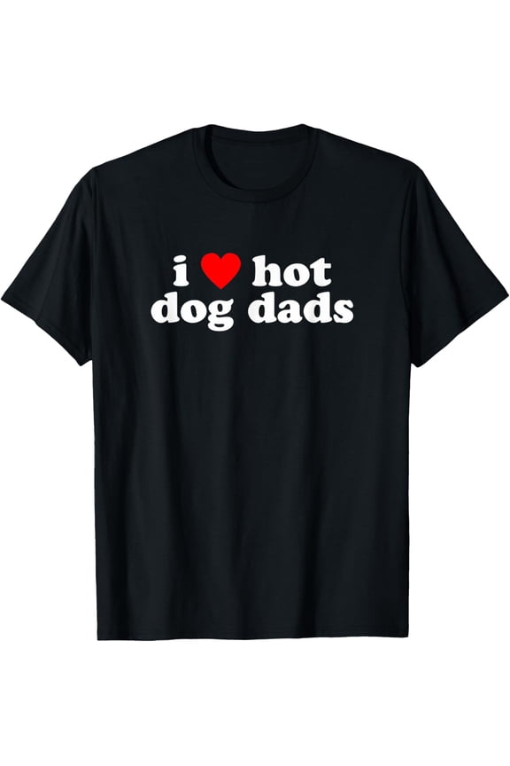 I Love Hot Dog Dads! Funny Cute Dog Owner Lover Statement T-Shirt