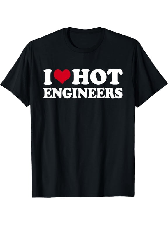 I Love Hot Engineers T-ShirtI Love Engineers