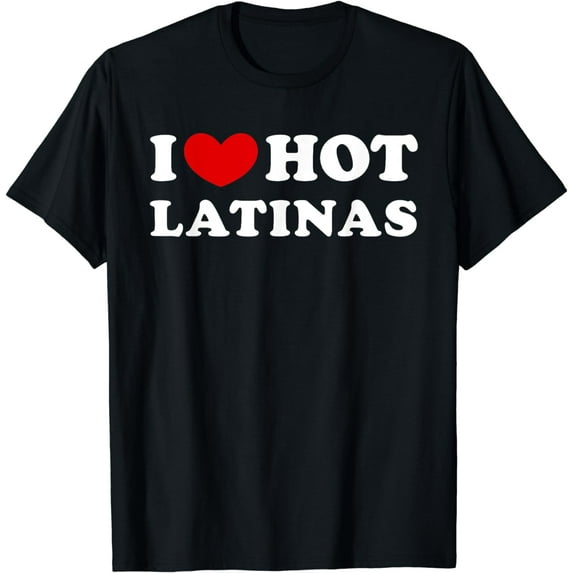 I Love Hot Latinas, I Heart Hot Latinas T-Shirt