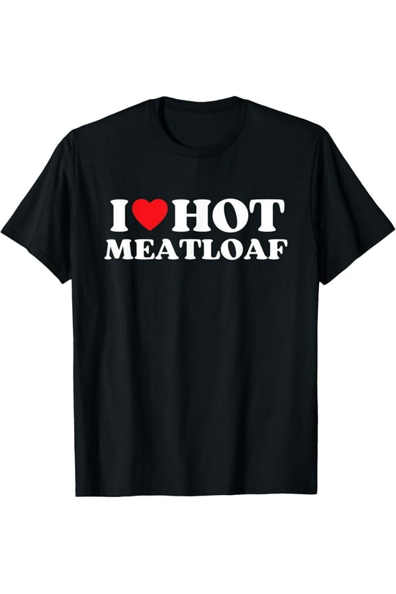 I Love Hot Meatloaf Moms Dads Favorite National Meatloaf Day T-Shirt100% cotton