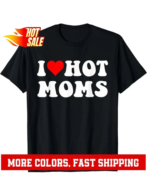 I Love Hot Moms I Heart Hot Moms Funny T-Shirt Hoodie