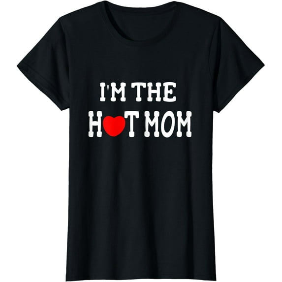 I Love Hot Moms- I'm the Hot Mom T-Shirt