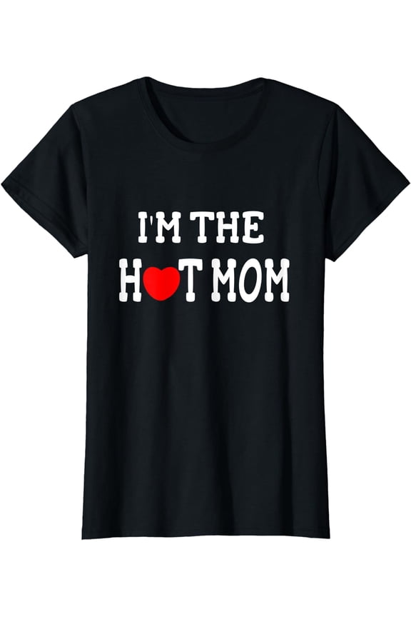 I Love Hot Moms- I'm the Hot Mom T-Shirt
