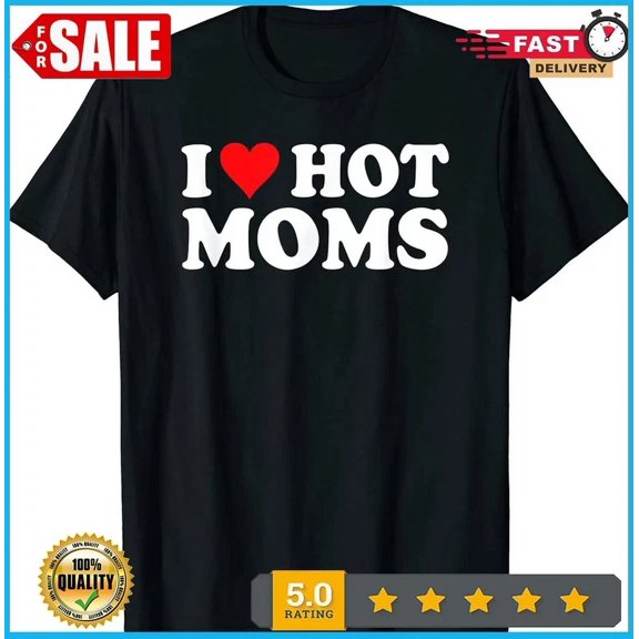 I Love Hot Moms Shirt I Heart Hot Moms Shirt Love Hot Moms T-Shirt Birthday Gifts; For Men & Women, Vintage Birthday Gift