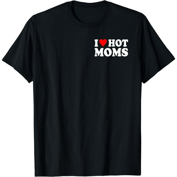 I Love Hot Moms Shirt I Heart Hot Moms Shirt Love Hot Moms T-Shirt