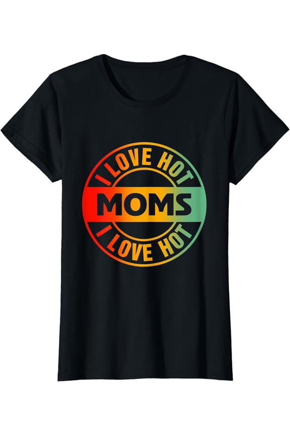 I Love Hot Moms T-Shirt