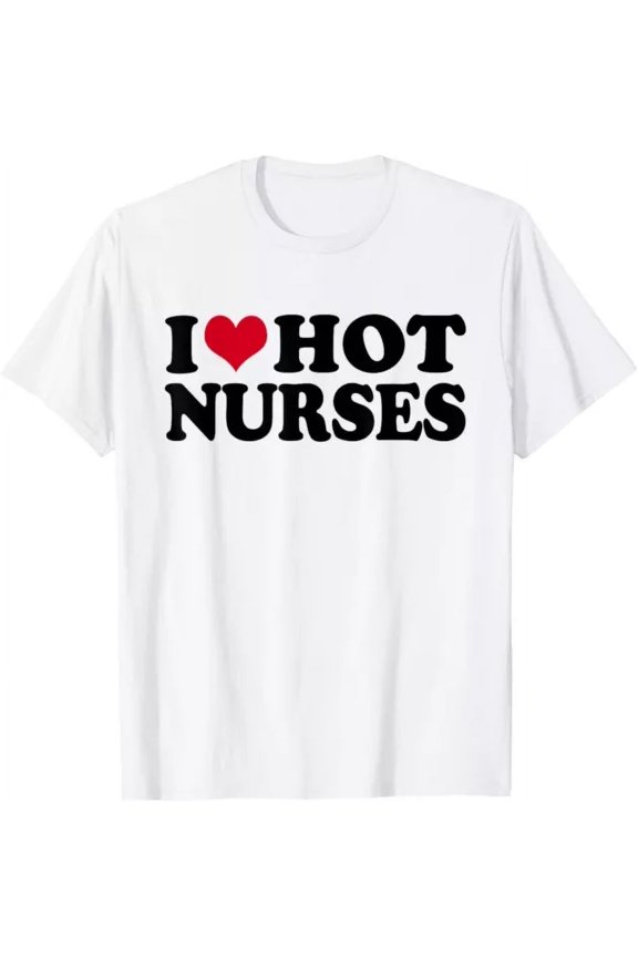 I Love Hot Nurses T-Shirt Unisex S-5XL Hot Trending Shirt, Vintage Birthday Gift