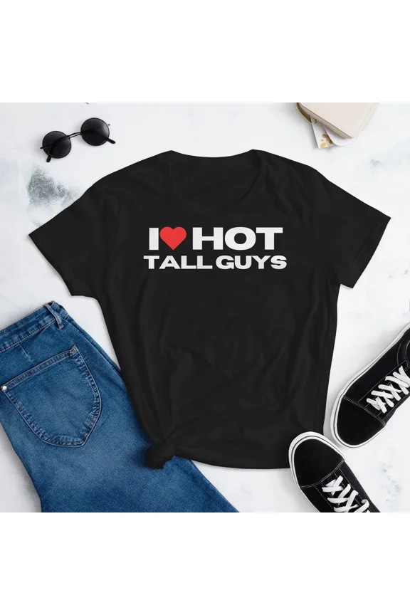 I Love Hot Tall Guys Funny Mom Wife Girlfriend Novelty Gift Unisex T-Shirt up to size 5XL