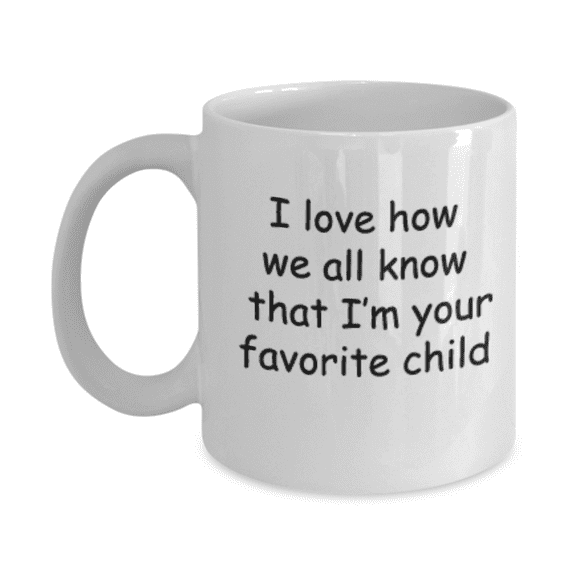 I Love How We All Know That I'm Your Favorite Child white ceramic Coffee Mug 11 oz