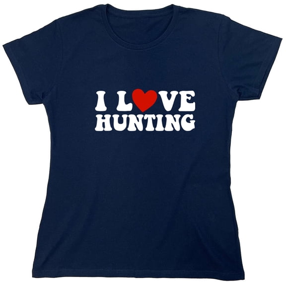 I Love Hunting Sarcastic Humor Novelty Funny Women's Casual Tees