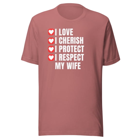 I Love I Cherish I Protect I Respect My Wife Shirt, Unisex, Wife Appreciation, Romantic Gift, Wife Lover, Married Life Gift, Spouse, Partner (Mauve, 2XL)