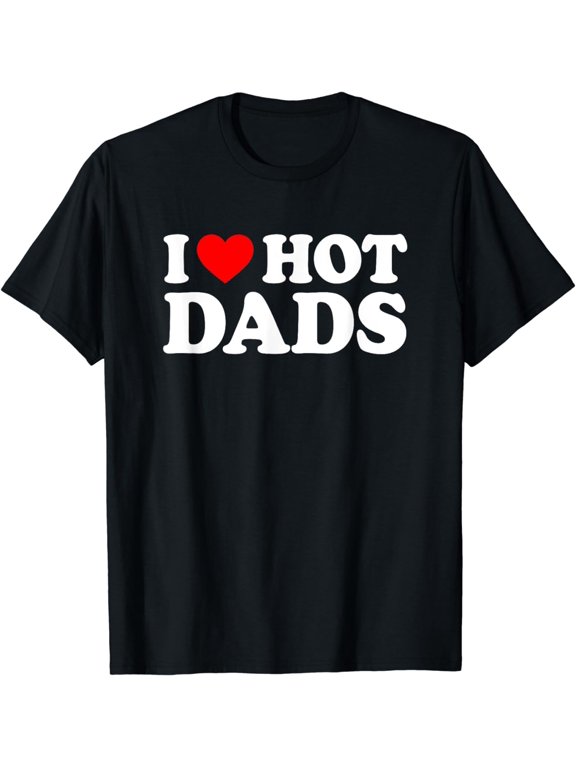 I Love / I Heart Hot Dads Shirt / T-Shirt mens t shirt,black,women,funny,misfits,men,journey