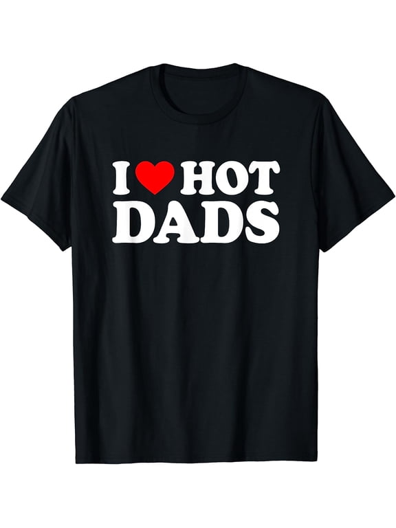 I Love / I Heart Hot Dads Shirt / T-Shirt