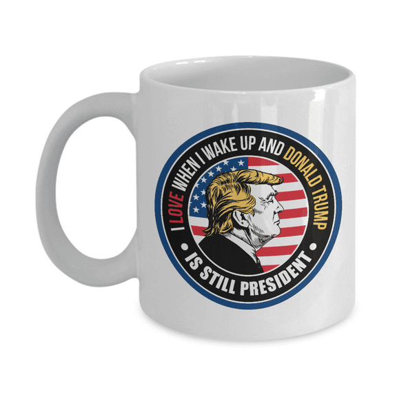 I Love When I Wake Up And Donald Trump Is Still The President Coffee & Tea Mug, Memorabilia, Decoration, Stuff, Items & Accessories For Pro Trump Men & Women (11oz)