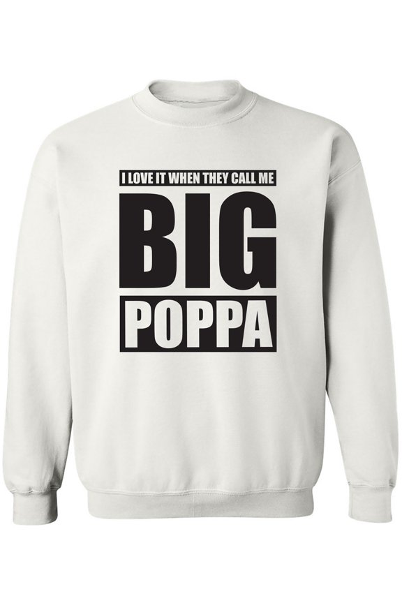 I Love It ... Call Me Big Poppa Crewneck Sweatshirt