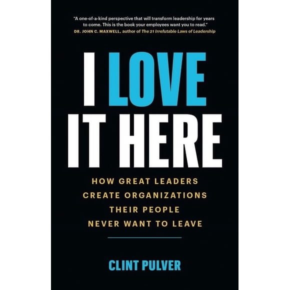 I Love It Here: How Great Leaders Create Organizations Their People Never Want to Leave, (Paperback)