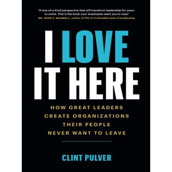Pre-Owned I Love It Here: How Great Leaders Create Organizations Their People Never Want to Leave (Paperback) 1989603378 9781989603376