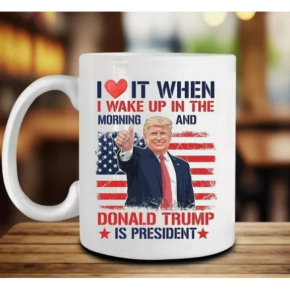 I Love It When I Wake Up And Trump Is President 2025 President Trump Coffee Mug