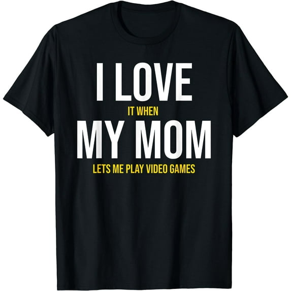 I Love It When My Mom Lets Me Play Video Games T-Shirt