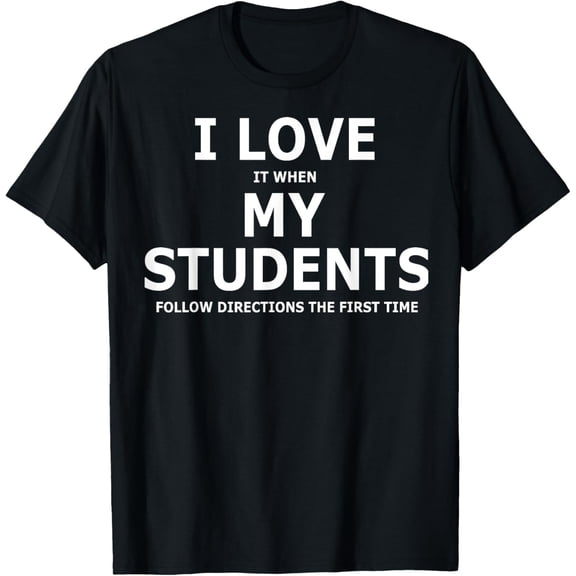 I Love It When My Students Follow Directions The First Time T-Shirt