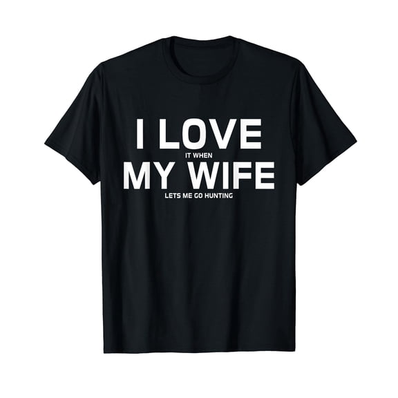 I Love It When My Wife Lets Me Go Hunting Shirt Gift T-Shirt