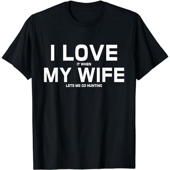 I Love It When My Wife Lets Me Go Hunting T-Shirt Gift T-Shirt