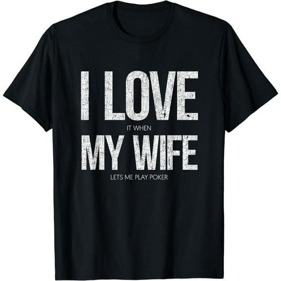 I Love It When My Wife Lets Me Play Poker Funny Poker T-Shirt