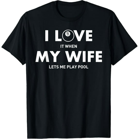 I Love It When My Wife Lets Me Play Pool T Shirt