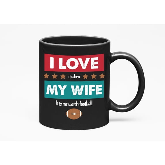 I Love It When My Wife Lets Me Watch Football. Husband, Black 11oz Ceramic Mug