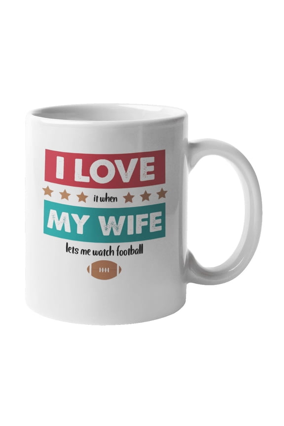 I Love It When My Wife Lets Me Watch Football. Romantic Coffee & Tea Gift Mug For Hubby Or Husband Who's Enjoying His Marriage, Boyfriend, Boyfie, Darling, Sweetheart, Or Live-In Partners (11oz)