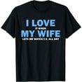 thumbnail image 1 of I Love It When My Wife Lets Me Watch T.V. All Day Funny Funny Creative Graphic T-Shirt, 1 of 3