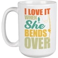 thumbnail image 1 of I Love It When She Bends Over Pun Quote with a Fishing Rod, Fisherman, White 15oz Ceramic Mug, 1 of 5