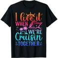 thumbnail image 1 of I Love It When We Are Cruisin Together Cruise Ship Lover T-Shirt, 1 of 4