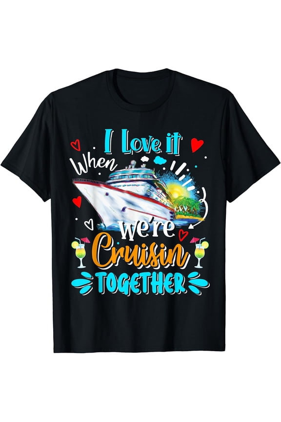 I Love It When We Are Cruisin Together Funny Cruise Lover T-Shirt Black 2X-Large