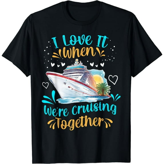 I Love It When We Are Cruisin Together Funny Cruise Lover T-Shirt