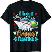 I Love It When We Are Cruisin Together Funny Cruise Lover T-Shirt
