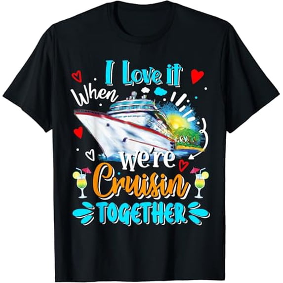 I Love It When We Are Cruisin Together Funny Cruise Lover T-Shirt