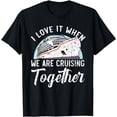 thumbnail image 1 of I Love It When We Are Cruising Together Cruise Ship T-Shirt, 1 of 4