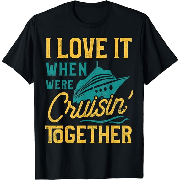 I Love It When We Are Cruising Together Family Cruise Ship T-Shirt