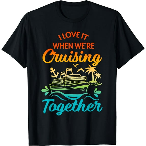I Love It When We Are Cruising Together Matching Group T-Shirt