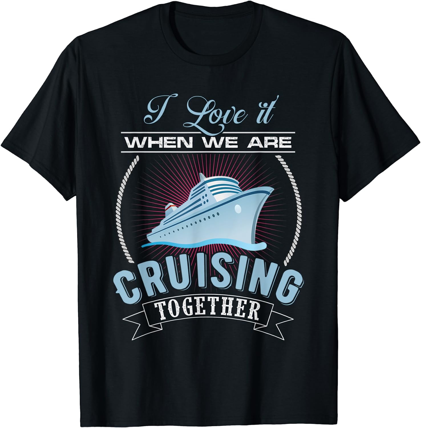 I Love It When We Are Cruising Together Men and Women Cruise T-Shirt ...