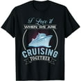 thumbnail image 1 of I Love It When We Are Cruising Together Men and Women Cruise T-Shirt, 1 of 4