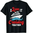 thumbnail image 1 of I Love It When We're Cruising Together - Cruise Ship Cruiser T-Shirt Black 2X-Large, 1 of 4