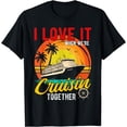 thumbnail image 1 of I Love It When We're Cruising Together Family Trip Cruise T-Shirt, 1 of 4