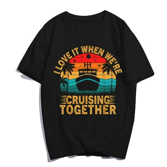 I Love It When We're Cruising Together T-Shirt Women Men Cruise Vacaation Ship Shirts Casual Graphics Summer Tops Gift Tee Black