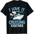 thumbnail image 1 of I Love It When Were Cruising Together T-Shirt, 1 of 4